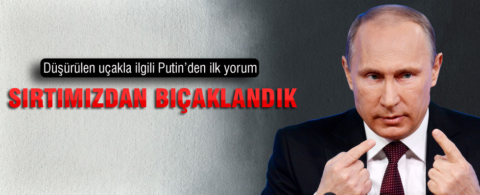 Vladimir Putin: Sırtımızdan bıçaklandık