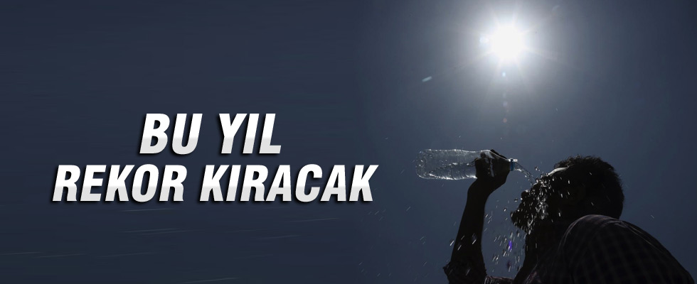 Bu yıl sıcaklık rekoru kırılacak