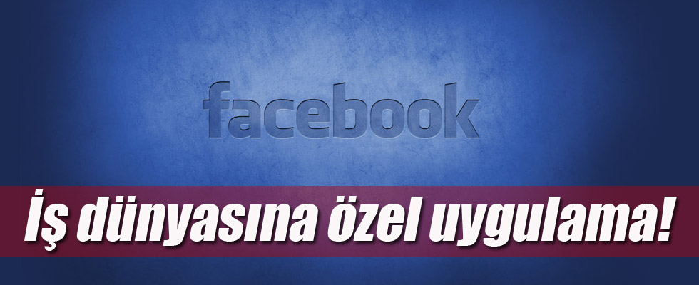 Facebook'tan iş dünyasına özel uygulama!