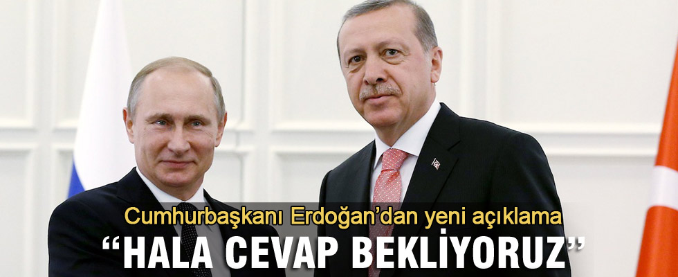 Erdoğan: Putin ile görüşme talebimizi ilk gün yaptık hala cevap bekliyoruz