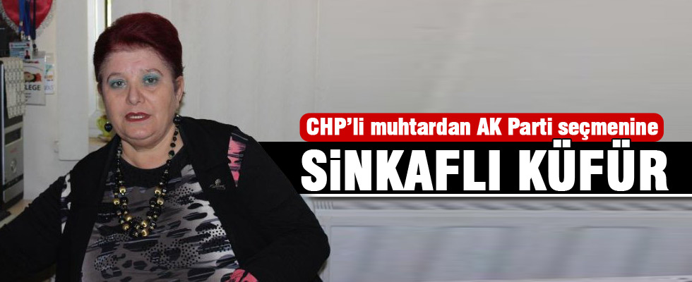 CHP'li kadın muhtardan AK Parti seçmenine hakaret