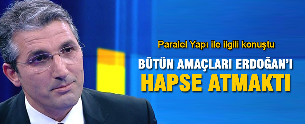 Nedim Şener: Bütün amaçları Erdoğan'ı hapse attırmaktı