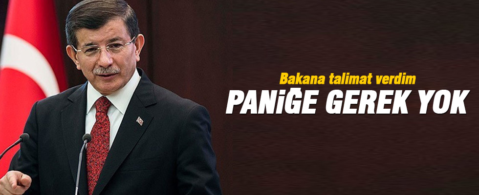 Davutoğlu: Paniğe gerek yok, talimat verdim