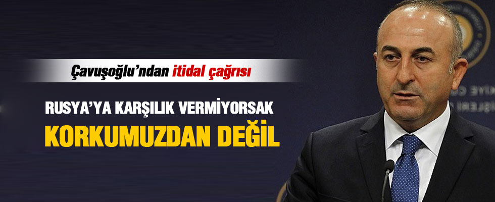 Mevlüt Çavuşoğlu: Rusya'ya karşılık vermiyorsak korkumuzdan değil