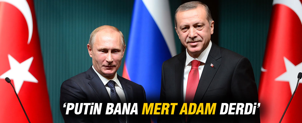 Erdoğan: Putin bana mert adam derdi...