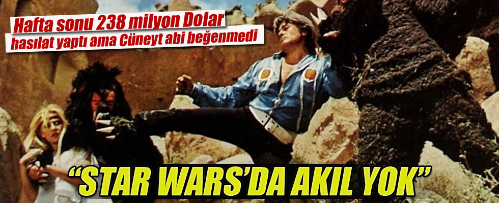 Cüneyt Arkın Star Wars'ı beğenmedi