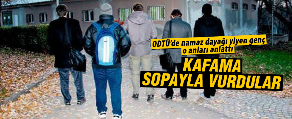 ODTÜ'de namaz dayağı yiyen öğrenci konuştu