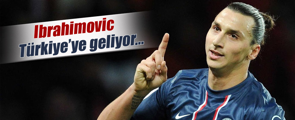 Zlatan Ibrahimovic, Türkiye'ye geliyor
