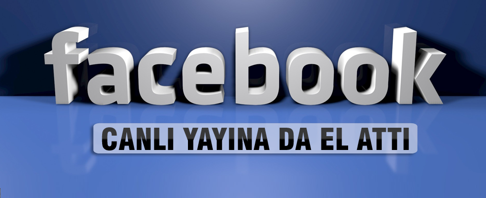 Facebook canlı yayına da el attı