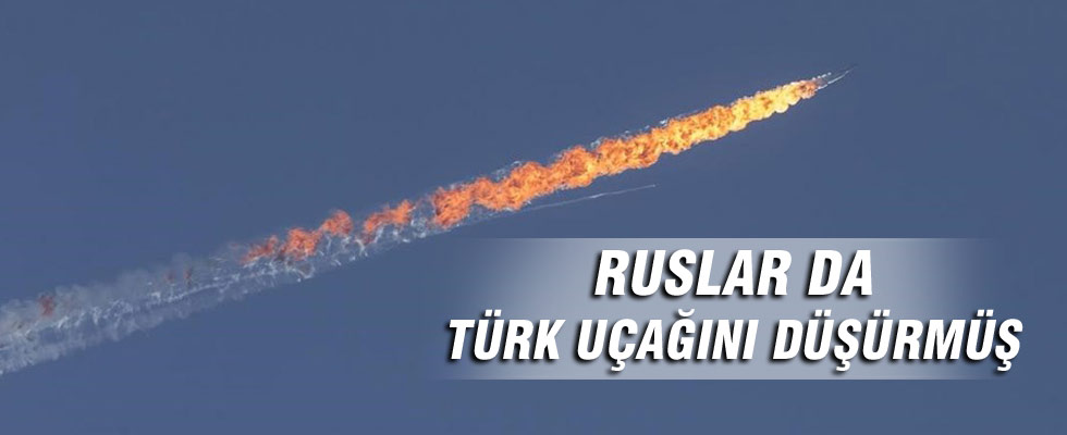 Ruslar da Türk uçağını düşürmüş!