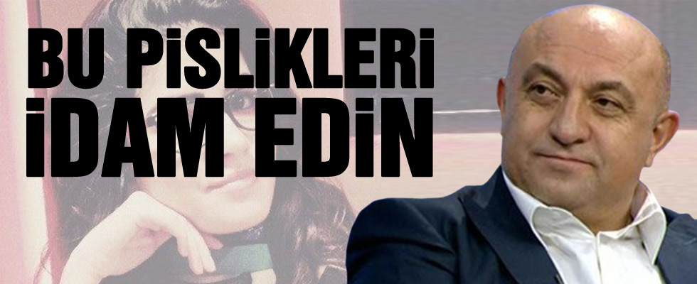 Sinan Engin: İdam Edin Bu Pislikleri
