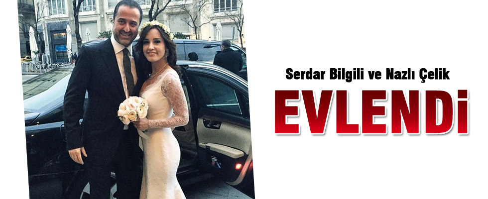 Serdar Bilgili ve Nazlı Çelik evlendi