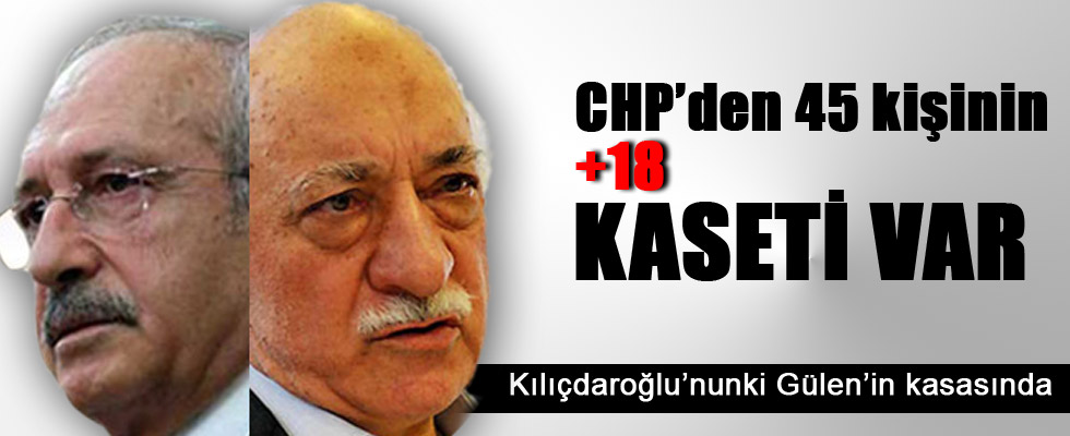 45 CHP’linin kaseti Gülen’in kontrolünde