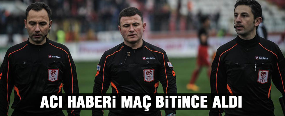 İlker Meral, annesinin öldüğünü bilmeden maç yönetti