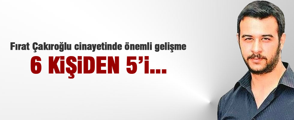 Fırat Çakıroğlu cinayetinde önemli gelişme