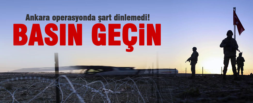 Ankara operasyonda şart dinlemedi! 'Basın geçin'