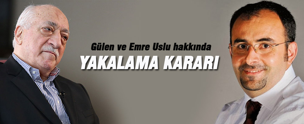 Fethullah Gülen ve Emre Uslu hakkında yakalama kararı