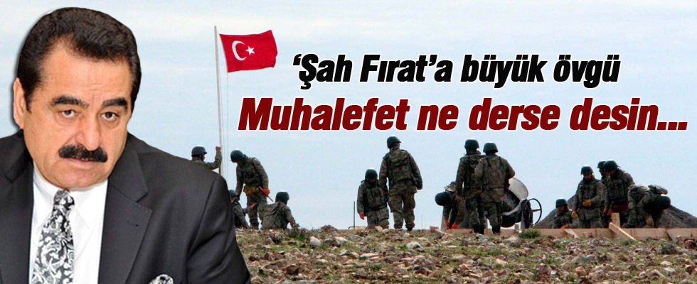 İbrahim Tatlıses'ten Şah Fırat operasyonuna büyük övgü