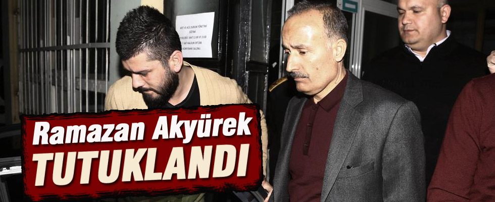 Ramazan Akyürek tutuklandı