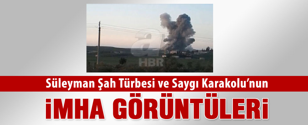 Süleyman Şah Türbesi ve Saygı Karakolu'nun imha edildiği anlar