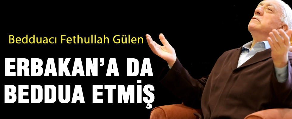 Fethullah Gülen 'Erbakan ölsün' diye beddua etmiş
