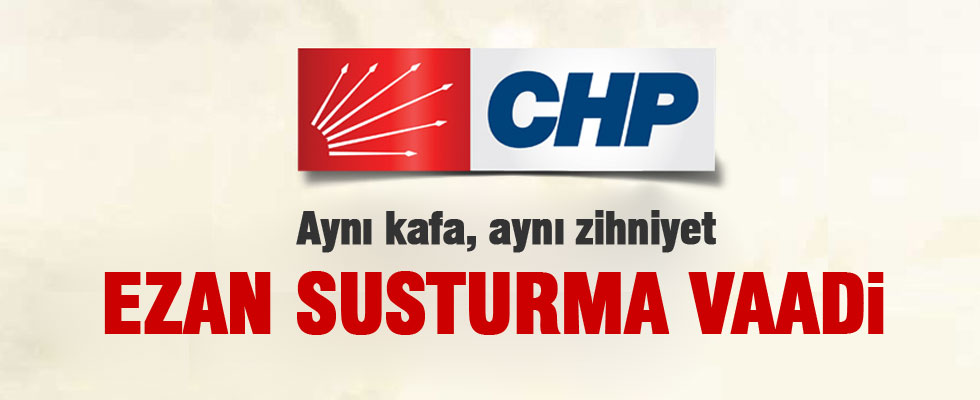 CHP iktidarında ezanı susturma vaadi