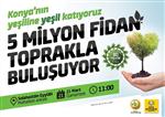 Konya’da 5 Milyon Fidan Toprakla Buluşuyor