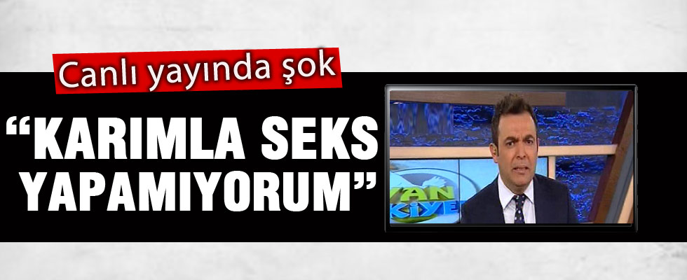 Canlı yayında şok: Karımla seks yapamıyorum