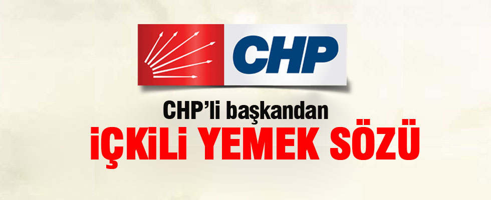 CHP'li Başkandan partililere içkili yemek sözü