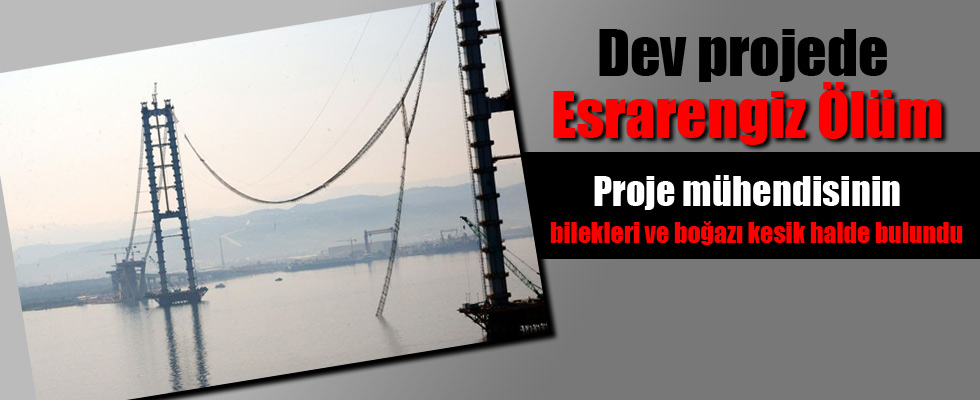 Dev projede mühendisin esrarengiz ölümü!