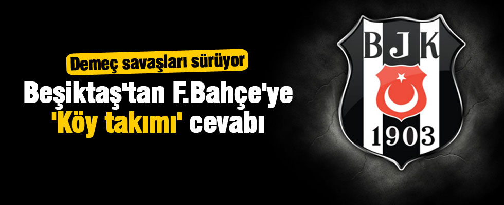 Beşiktaş'tan F.Bahçe'ye 'Köy takımı' cevabı