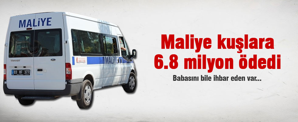 Maliye kuşlara 6.2 milyon ödedi, babasını ihbar eden bile var