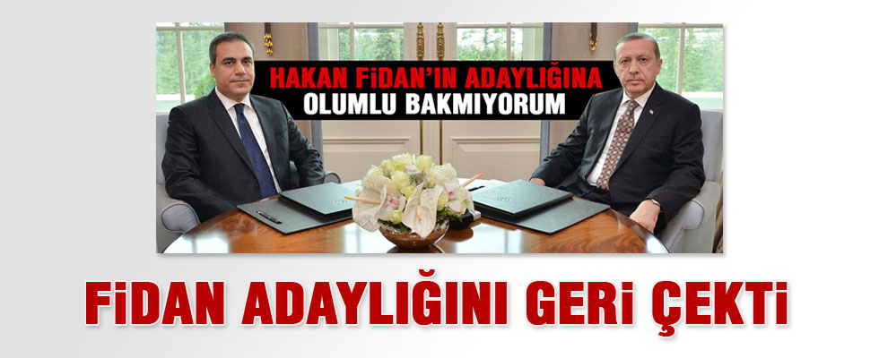 Hakan Fidan adaylığını çekti