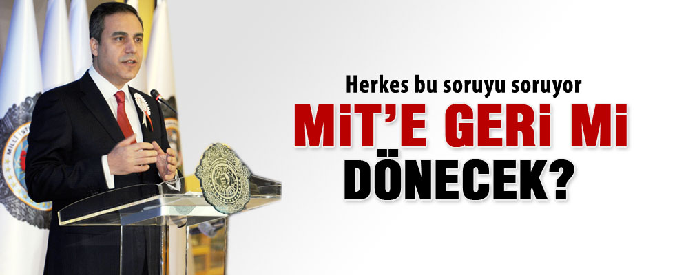 Hakan Fidan, MİT'e geri mi dönecek?