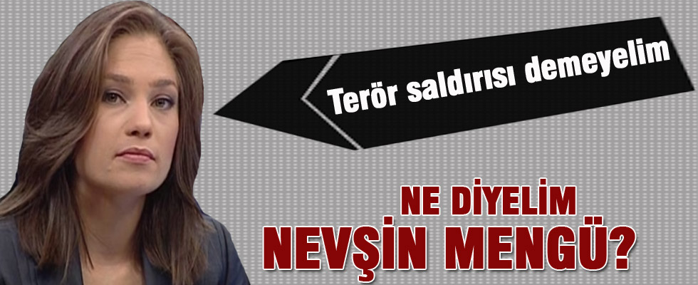 Nevşin Mengü emniyete gerçekleştirilen saldırıya terör diyemedi
