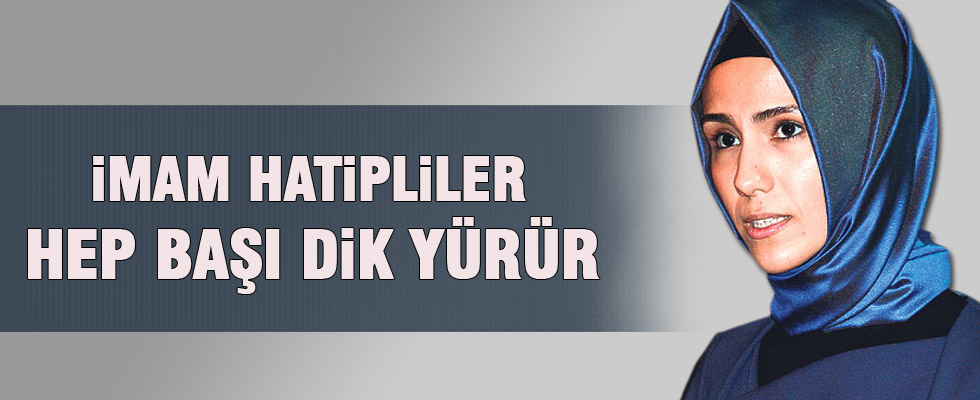 Sümeyye Erdoğan:İmam hatipliler hep başı dik yürüdü