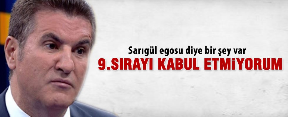 Mustafa Sarıgül: Dokuzuncu sırayı kabul etmiyorum