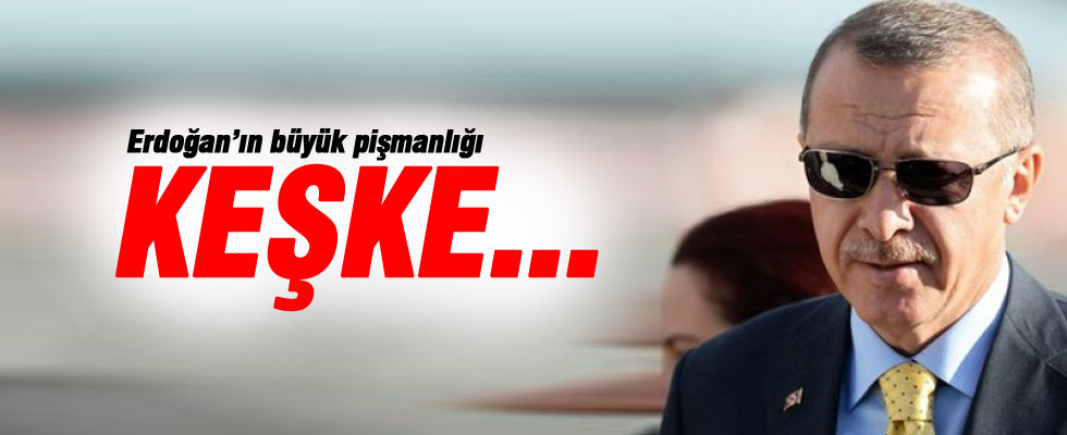 Erdoğan'ın 'keşke' dediği, büyük pişmanlığı
