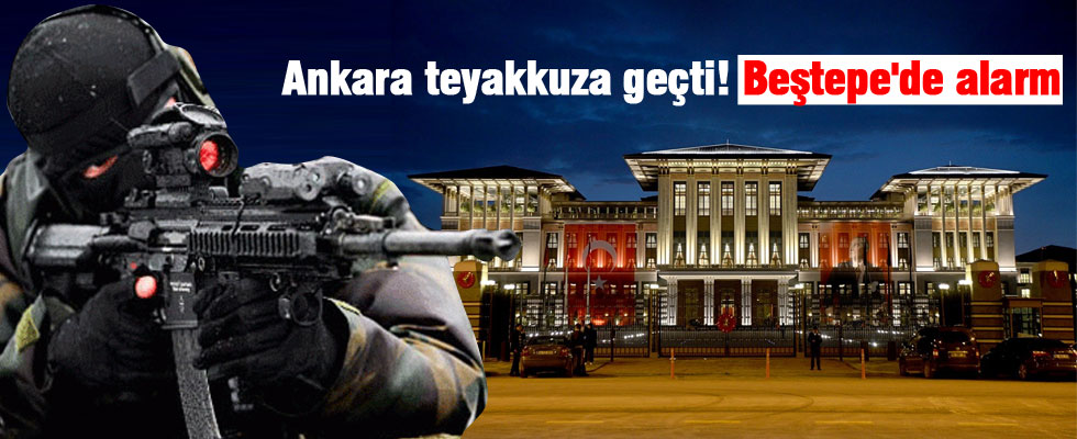 Ankara teyakkuza geçti! Beştepe'de alarm