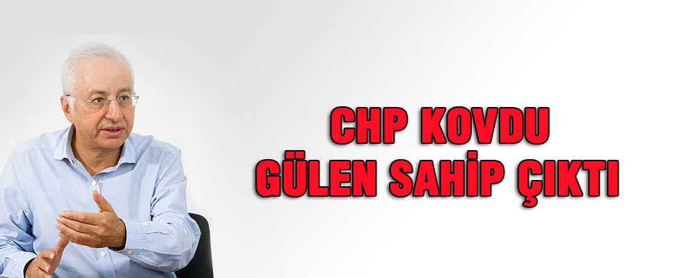 CHP kovdu Gülen sahip çıktı