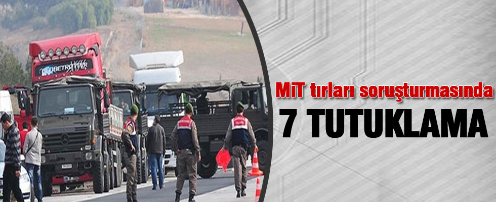 MİT TIR'ları soruşturmasında 7 tutuklama
