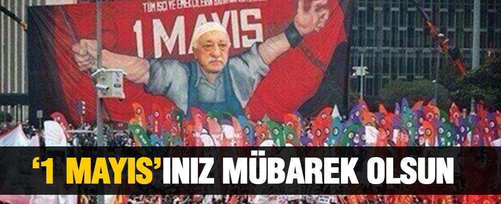 '1 Mayıs'ınız mübarek olsun muhterem yoldaşlar'