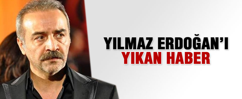 Yılmaz Erdoğan'ın acı günü