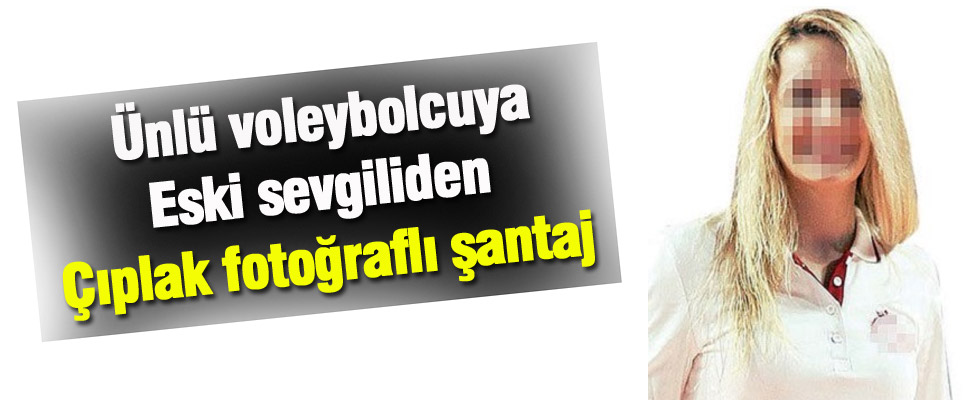 Voleybolcuya şantaja 9.5 yıl hapis istemi