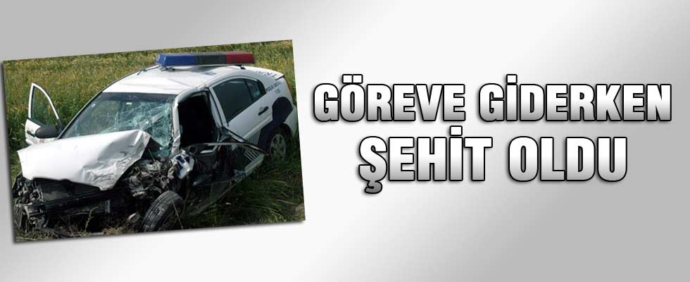 Göreve giden polis memuru şehit oldu