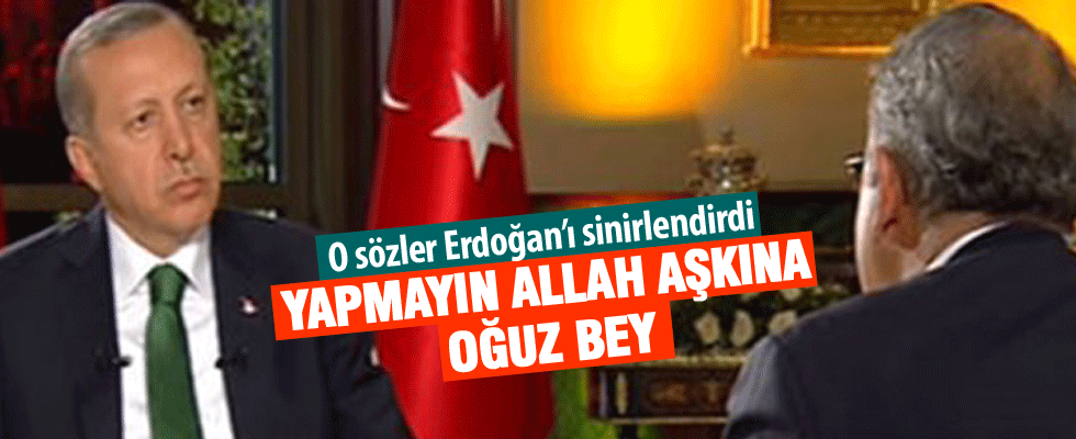 Erdoğan o sözlere sinirlendi