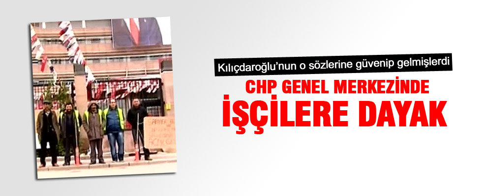 CHP Genel Merkezi'nde taşeron işçilere dayak