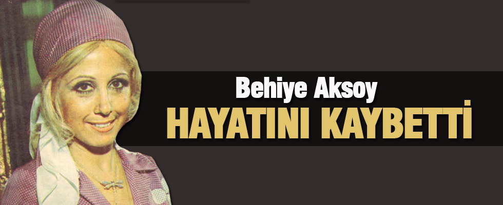 Behiye Aksoy vefat etti