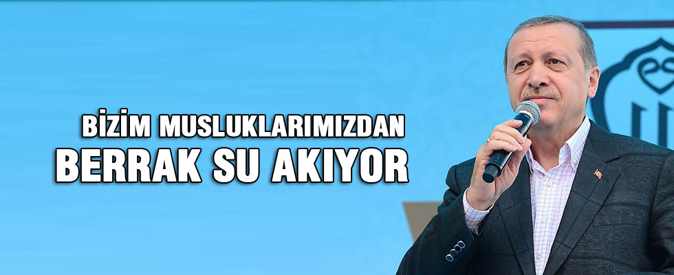 Cumhurbaşkanı Erdoğan: Bizim musluklarımızdan berrak su akıyor