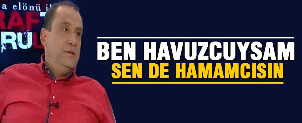 Erkan Tan: Ben havuzcuysam sen hamamcısın